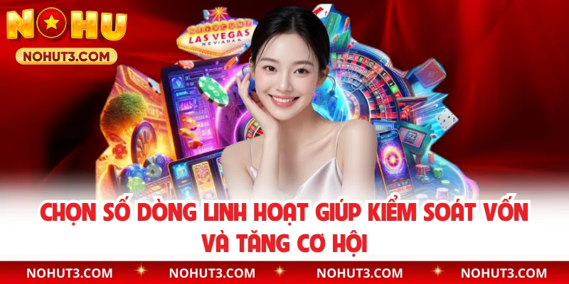 Chọn số dòng linh hoạt giúp kiểm soát vốn và tăng cơ hội