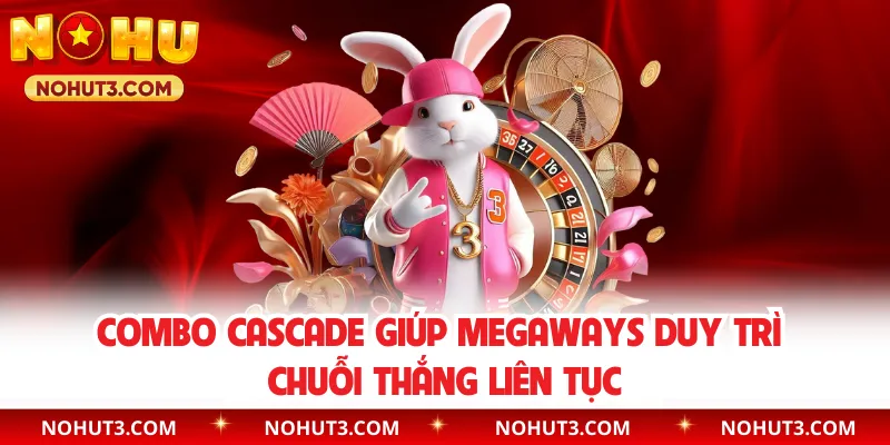 Combo cascade giúp Megaways duy trì chuỗi thắng liên tục