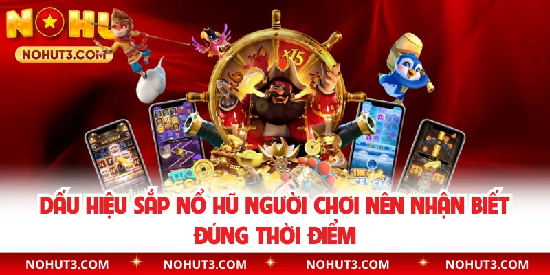 Dấu Hiệu Sắp Nổ Hũ Người Chơi Nên Nhận Biết Đúng Thời Điểm