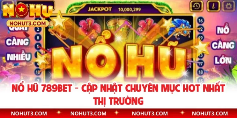 Nổ Hũ 789BET - Cập Nhật Chuyên Mục Hot Nhất Thị Trường