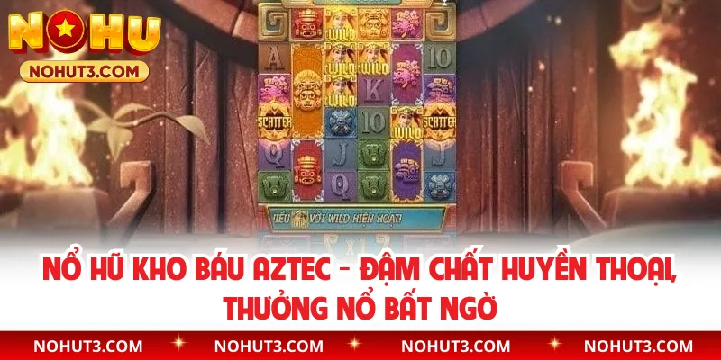 Nổ Hũ Kho Báu Aztec - Đậm Chất Huyền Thoại, Thưởng Nổ Bất Ngờ