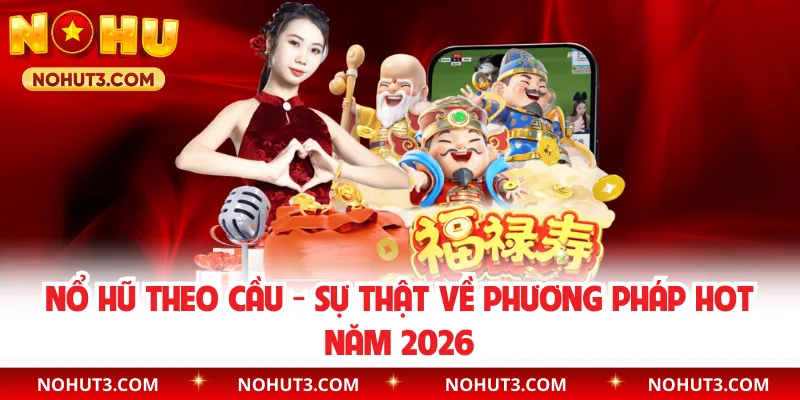 Nổ Hũ Theo Cầu - Sự Thật Về Phương Pháp Hot Năm 2026