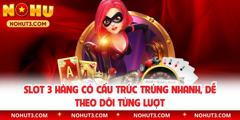 Slot 3 hàng có cấu trúc trúng nhanh, dễ theo dõi từng lượt