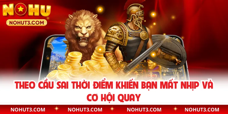 Theo cầu sai thời điểm khiến bạn mất nhịp và cơ hội quay