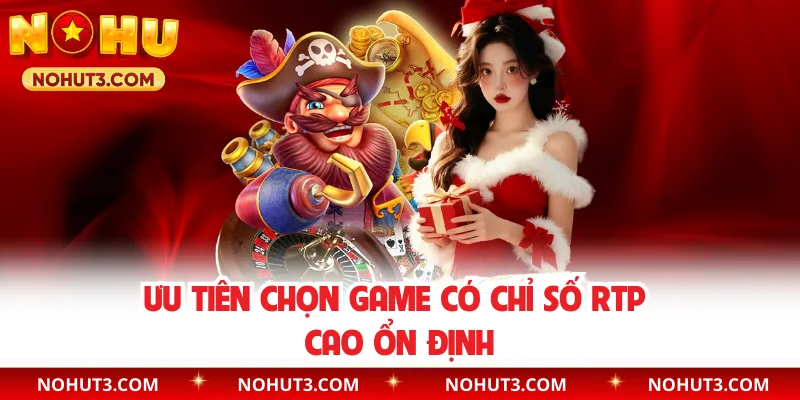 Ưu tiên chọn game có chỉ số RTP cao ổn định